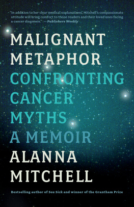 Alanna Mitchell Malignant Metaphor: Confronting Cancer Myths