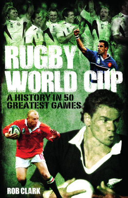 Rob Clark Rugby World Cup Greatest Games: A History in 50 Matches