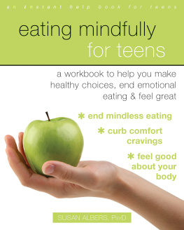 Susan Albers - Eating Mindfully for Teens: A Workbook to Help You Make Healthy Choices, End Emotional Eating, and Feel Great