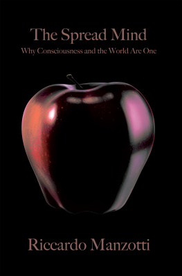 Riccardo Manzotti - The Spread Mind: Why Consciousness and the World Are One