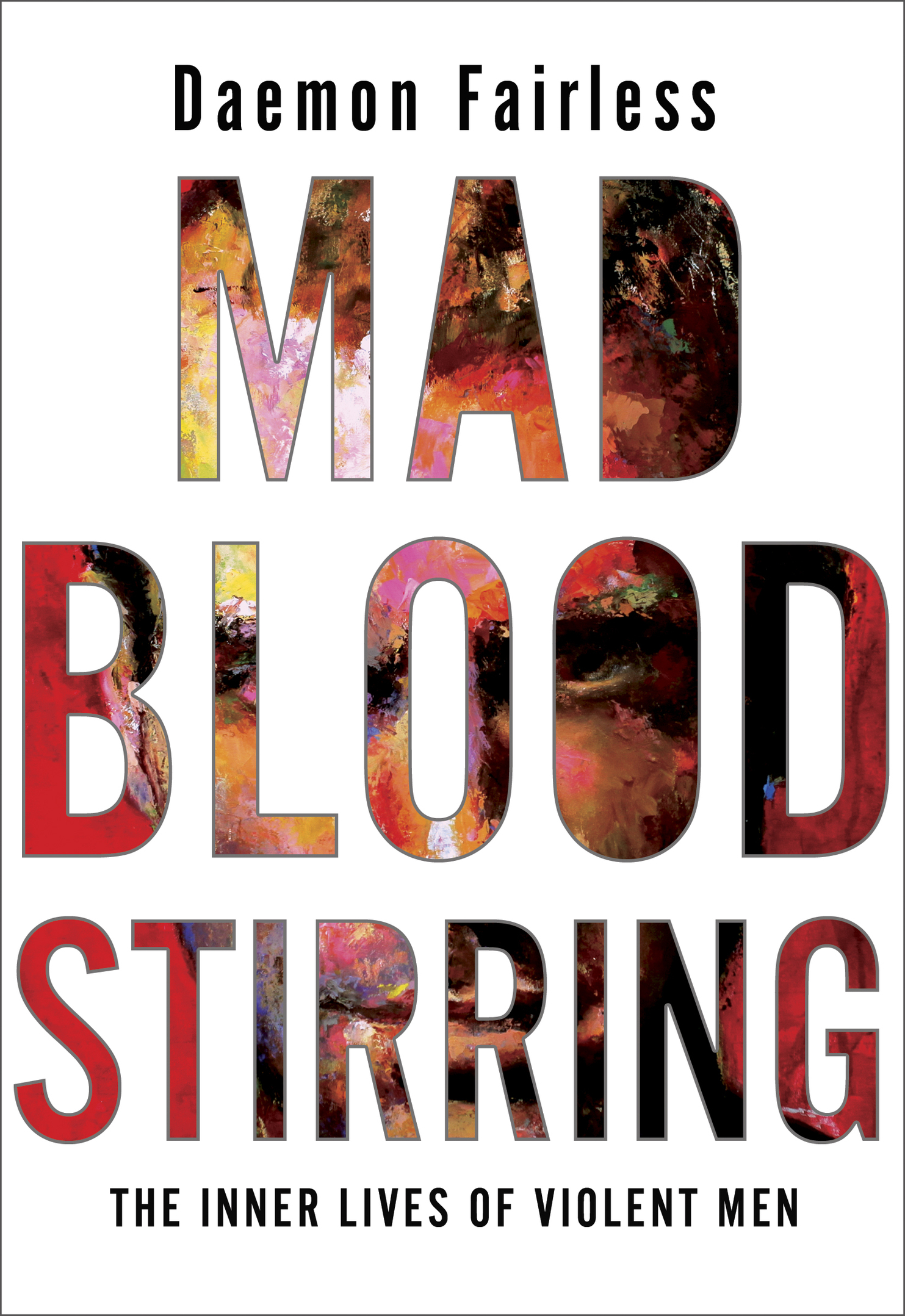 Mad Blood Stirring The Inner Lives of Violent Men - photo 1