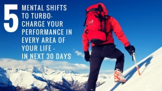 Learn 5 Mental Shifts To Turbo-Charge Your Performance In Every Area Of Your - photo 1