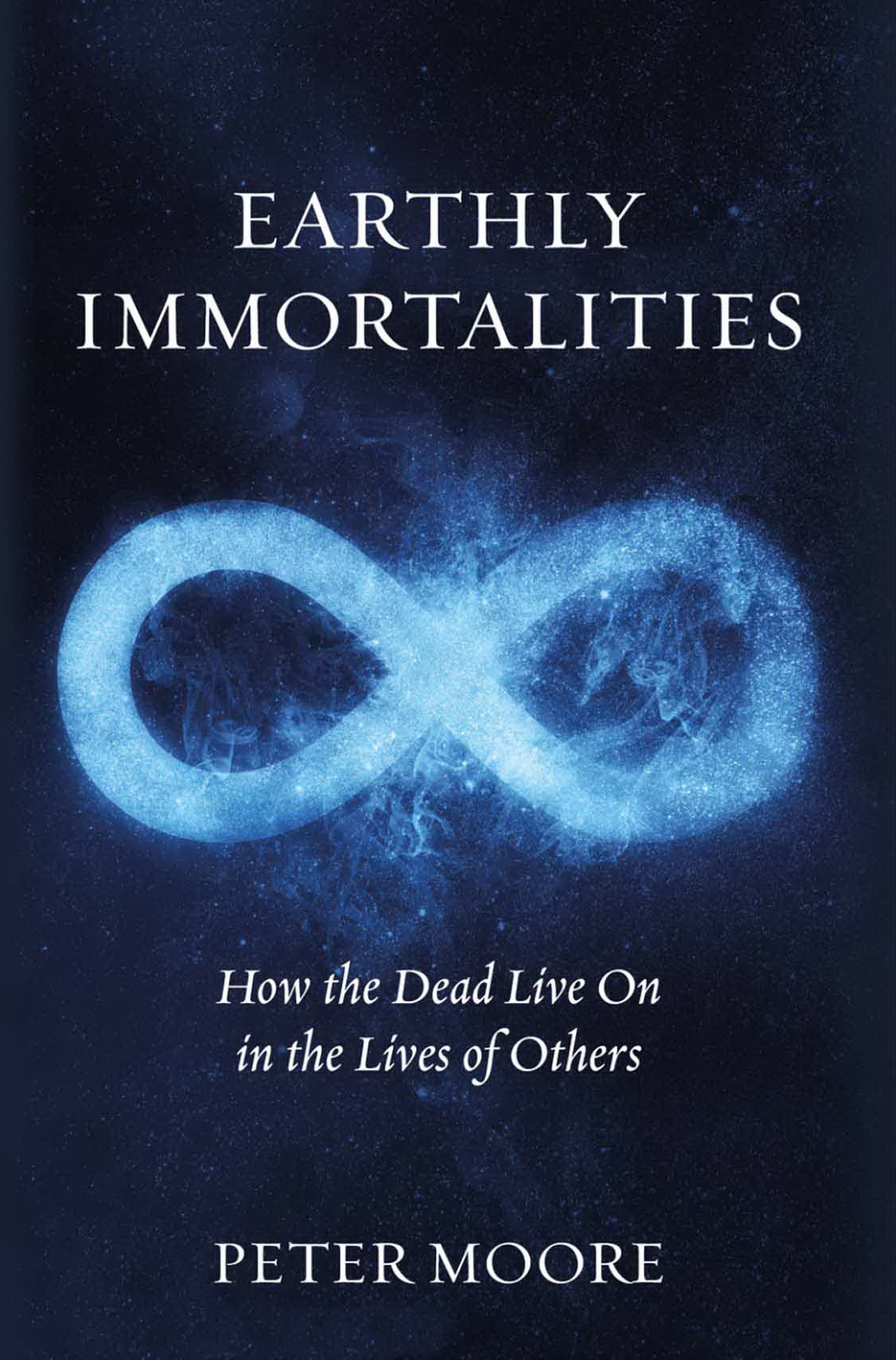 Earthly Immortalities How the Dead Live On in the Lives of Others - image 1