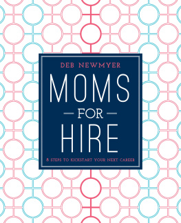 Deborah Jelin Newmyer - Moms For Hire: 8 Steps to Kickstart Your Next Career