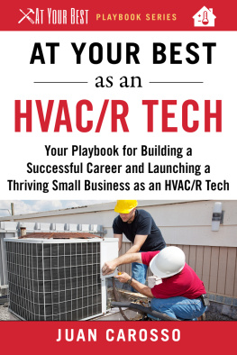 Juan Carosso At Your Best as an HVAC/R Tech: Your Playbook for Building a Successful Career and Launching a Thriving Small Business as an HVAC/R Technician