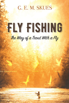 G.E.M. Skues Fly Fishing: The Way of a Trout With a Fly