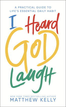 Matthew Kelly - I Heard God Laugh: A Practical Guide to Lifes Essential Daily Habit