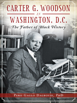 Pero Gaglo Dagbovie Carter G. Woodson in Washington, D.C.: The Father of Black History