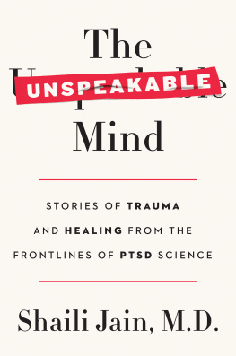 Shaili Jain - The Unspeakable Mind: Stories of Trauma and Healing from the Frontlines of PTSD Science