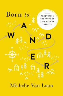 Michelle Van Loon - Born to Wander: Recovering the Value of Our Pilgrim Identity