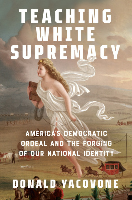 Donald Yacovone Teaching White Supremacy: Americas Democratic Ordeal and the Forging of Our National Identity