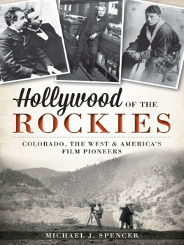 Michael J. Spencer - Hollywood of the Rockies: Colorado, the West and Americas Film Pioneers