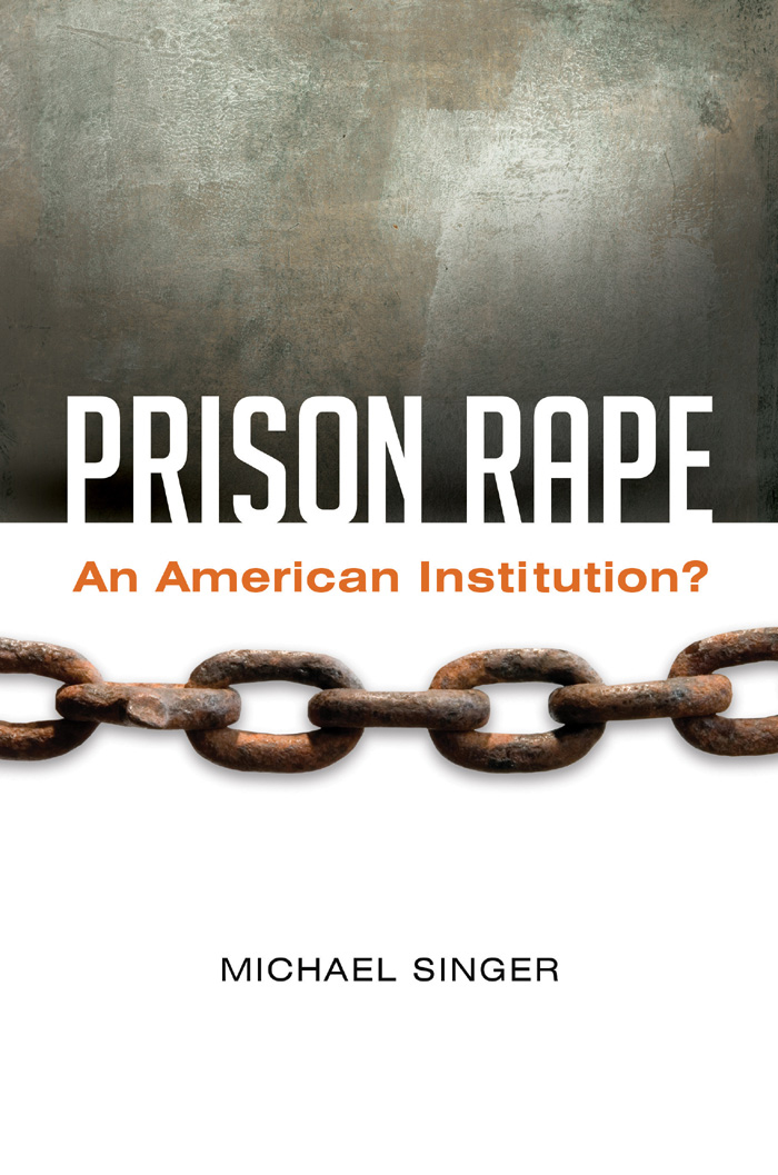 Prison Rape Prison Rape AN AMERICAN INSTITUTION Michael Singer Copyright - photo 1