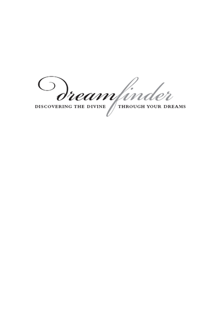 Dream Finder Discovering the Divine Through Your Dreams copyright 2004 by The - photo 1