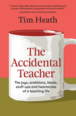 Tim Heath The Accidental Teacher: The joys, ambitions, ideals, stuff-ups and heartaches of a teaching life