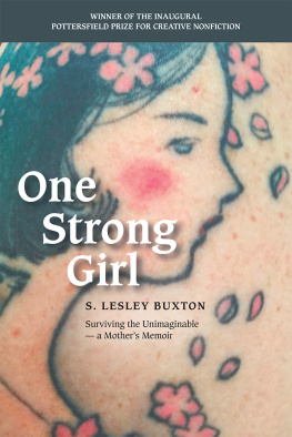 S. Lesley Buxton - One Strong Girl: Surviving the Unimaginable, A Mothers Memoir