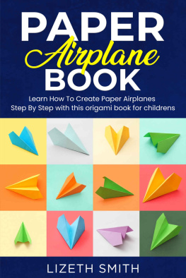 Lizeth Smith - Paper Airplane Book : Learn How To Create Paper Airplanes Step By Step with this origami book for childrens