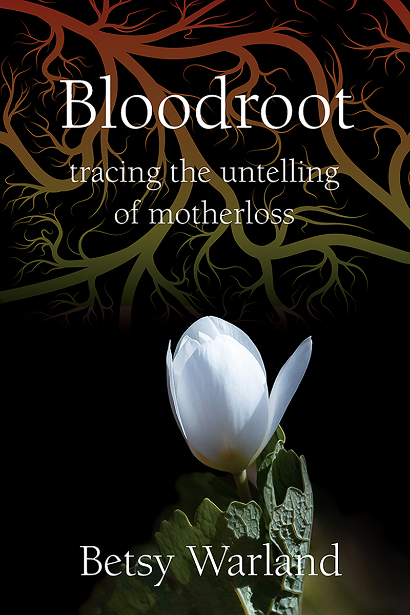 Bloodroot tracing the untelling of motherloss Praise for Bloodroot - photo 1