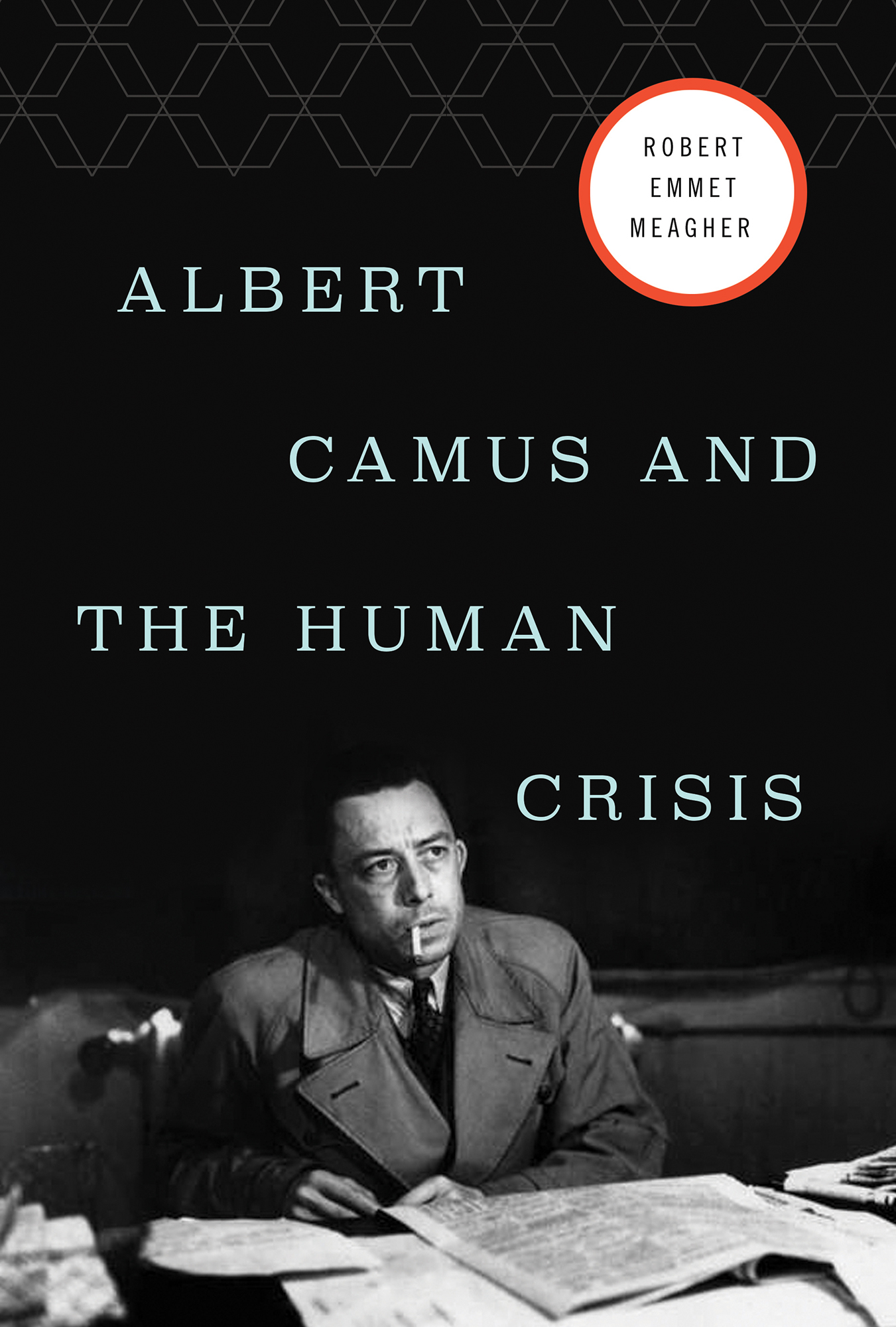 Robert Emmet Meagher Albert Camus and the Human Crisis ALBERT CAMUS AND THE - photo 1