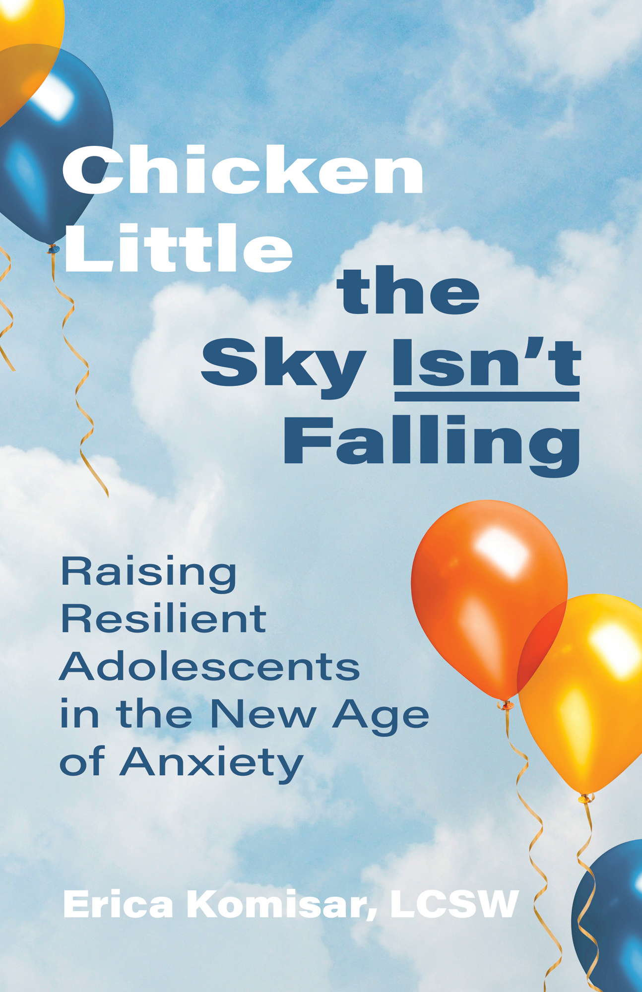 Chicken Little the Sky Isnt Falling Raising Resilient Adolescents in the New - photo 1