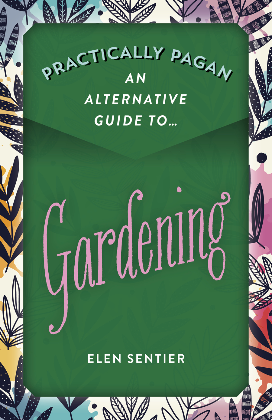 PRACTICALLY PAGAN An Alternative Guide to Gardening JOHN HUNT PUBLISHING - photo 1