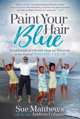 Sue Matthews Paint Your Hair Blue: A Celebration of Life with Hope for Tomorrow in the Face of Pediatric Cancer