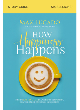 Max Lucado How Happiness Happens Study Guide: Finding Lasting Joy in a World of Comparison, Disappointment, and Unmet Expectations