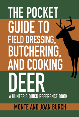 Monte Burch - The Pocket Guide to Field Dressing, Butchering, and Cooking Deer: A Hunters Quick Reference Book