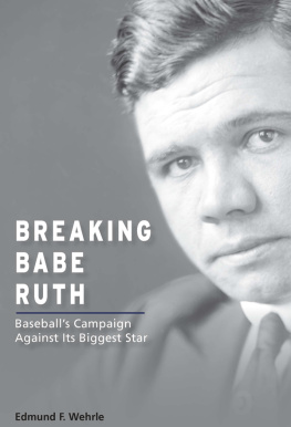 Edmund F. Wehrle - Breaking Babe Ruth: Baseballs Campaign Against Its Biggest Star