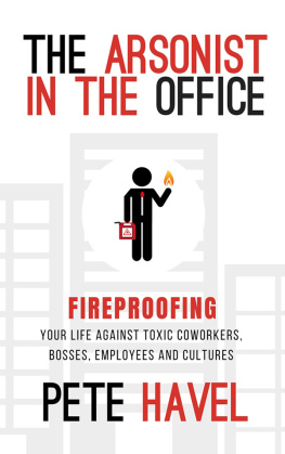 Pete Havel The Arsonist in the Office: Fireproofing Your Life Against Toxic Coworkers, Bosses, Employees, and Cultures