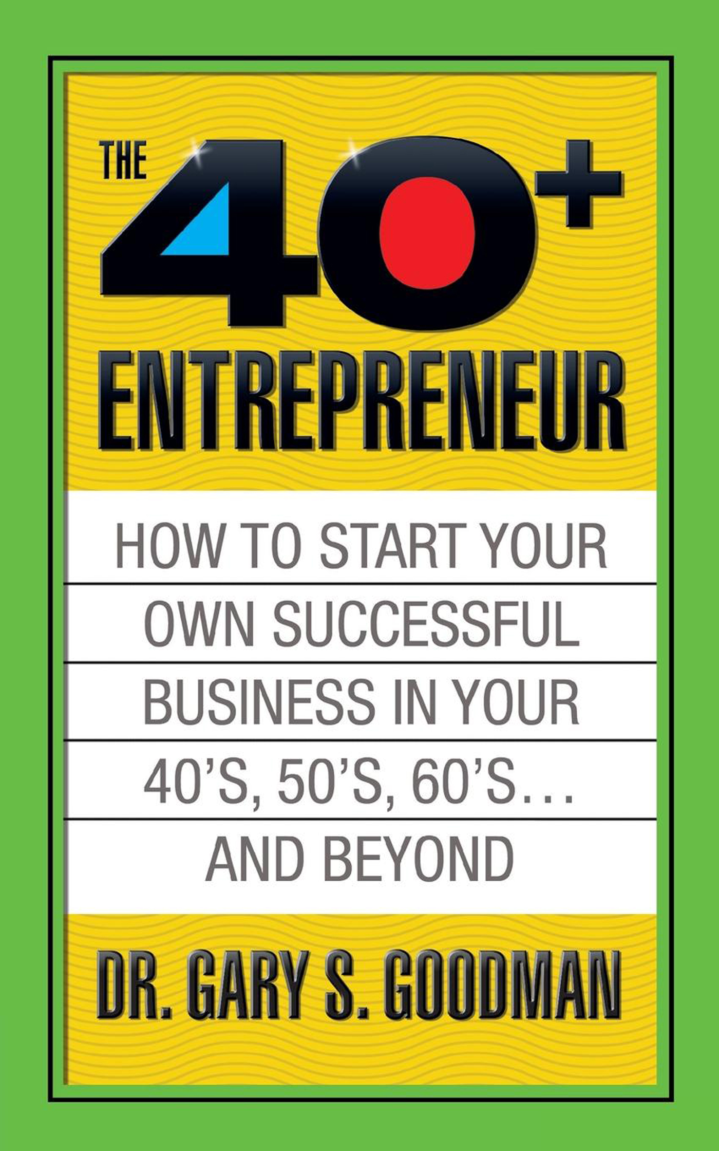 The Forty Plus Entrepreneur How to Start a Successful Business in Your 40s 50s and Beyond How to Start a Successful Business in Your 40s 50s and Beyond - image 1