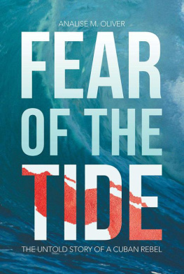 Analise M. Oliver Fear of the Tide: The Untold Story of a Cuban Rebel