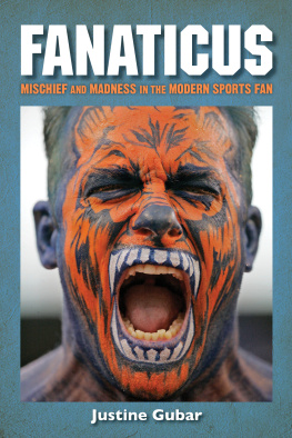 Justine Gubar Fanaticus: Mischief and Madness in the Modern Sports Fan