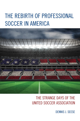 Dennis J. Seese - The Rebirth of Professional Soccer in America: The Strange Days of the United Soccer Association