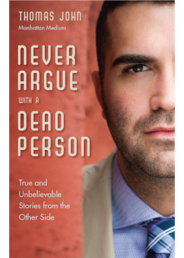 Thomas John - Never Argue with a Dead Person: True and Unbelievable Stories from the Other Side