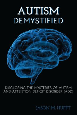 Jason M. Hufft Autism Demystified: Disclosing the Mysteries of Autism and Attention Deficit Disorder (ADD)