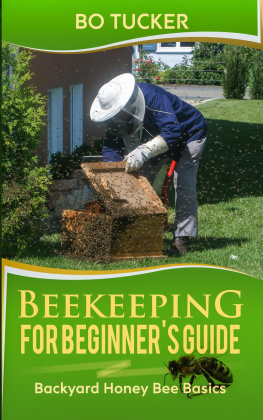 Bo Tucker - Beekeeping for Beginners Guide: Backyard Honey Bee Basics