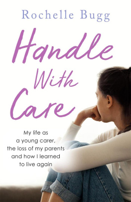 Rochelle Bugg - Handle with Care: My life as a young carer, the loss of my parents and how I learned to live again