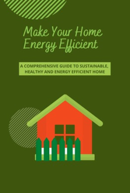 Ronald Vincent Make Your Home Energy Efficient: A comprehensive Guide to Sustainable, Healthy and Energy Efficient Home