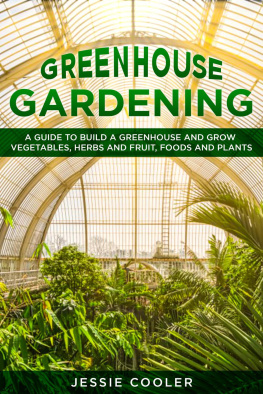 Jessie Cooler - Greenhouse Gardening: a Guide to Build a Greenhouse and Grow Vegetables, Herbs and Fruit, Foods and Plants