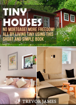 Trevor James - Tiny Houses: No Mortgage! More Freedom! All By Living Tiny Using This Short And Simple Book