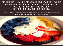 Marilyn J. Gray - The Autoimmune Protocol Diet Guide and Cookbook: 60+ Nourishing Allergen-Free Recipes