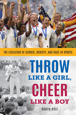 Robyn Ryle Throw Like a Girl, Cheer Like a Boy: The Evolution of Gender, Identity, and Race in Sports