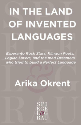 Arika Okrent - In the Land of Invented Languages: Esperanto Rock Stars, Klingon Poets, Loglan Lovers, and the Mad Dreamers Who Tried to Build A Perfect Language