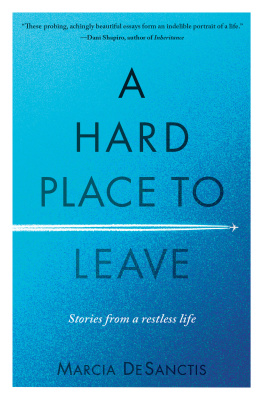 Marcia DeSanctis A Hard Place to Leave: Stories from a Restless Life