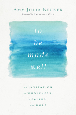 Amy Julia Becker To Be Made Well: An Invitation to Wholeness, Healing, and Hope
