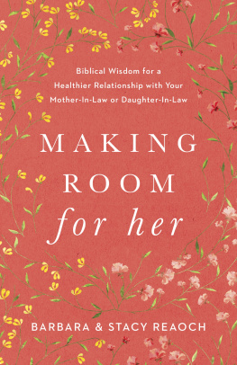 Barbara Reaoch - Making Room for Her: Biblical Wisdom for a Healthier Relationship with Your Mother-In-Law or Daughter-In-Law