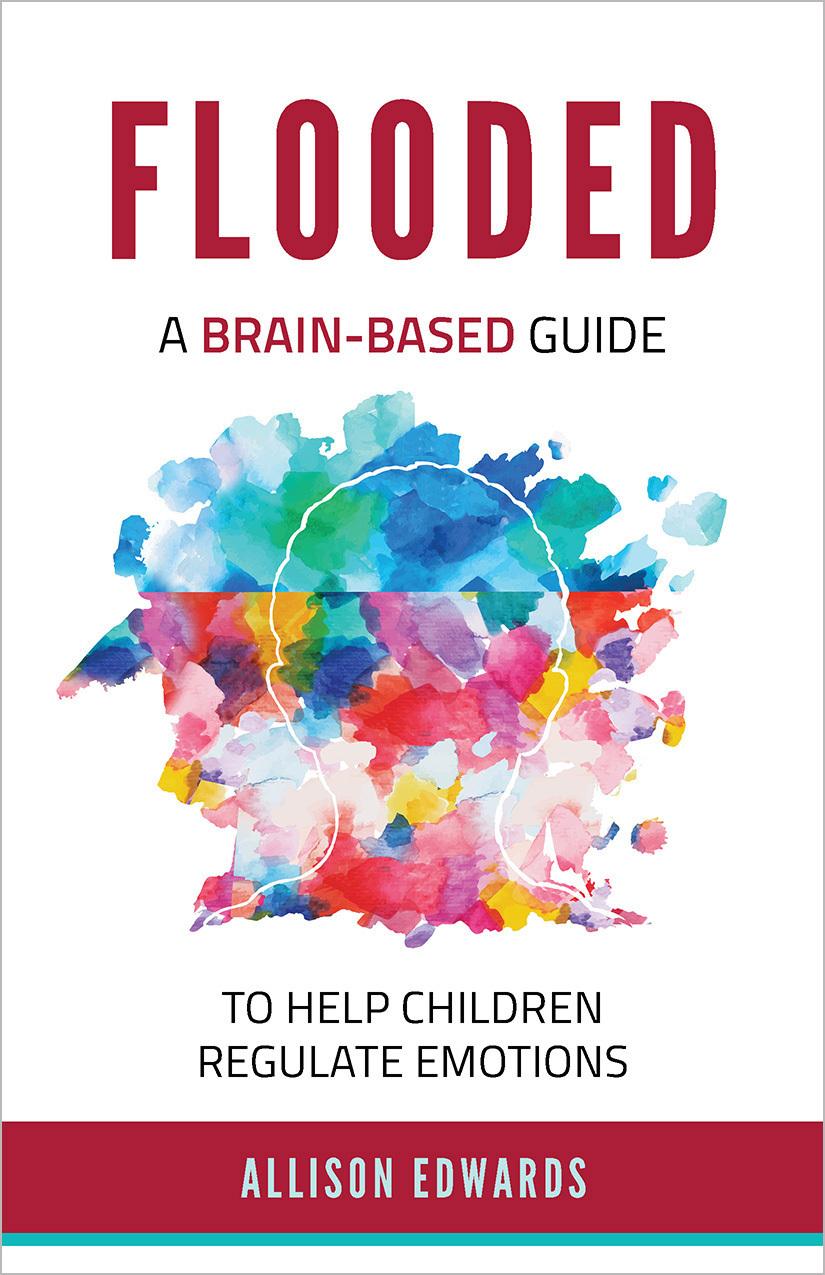 Allison Edwards Flooded A Brain-Based Guide to Help Children Regulate Emotions - photo 1