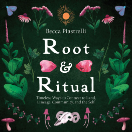 Becca Piastrelli Root and Ritual: Timeless Ways to Connect to Land, Lineage, Community, and the Self