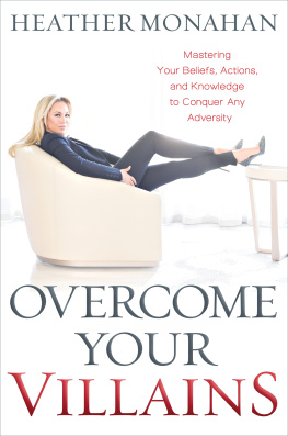 Heather Monahan Overcome Your Villains: Mastering Your Beliefs, Actions, and Knowledge to Conquer Any Adversity